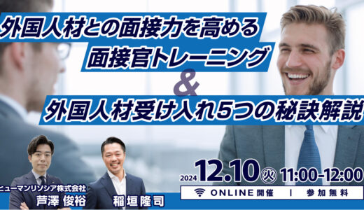 【2024/12/10（火）11:00-12:00】外国人材との面接力を高める面接官トレーニング＆外国人材受け入れ5つの秘訣解説